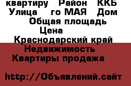 квартиру › Район ­ ККБ › Улица ­ 1го МАЯ › Дом ­ 299 › Общая площадь ­ 37 › Цена ­ 1 570 - Краснодарский край Недвижимость » Квартиры продажа   